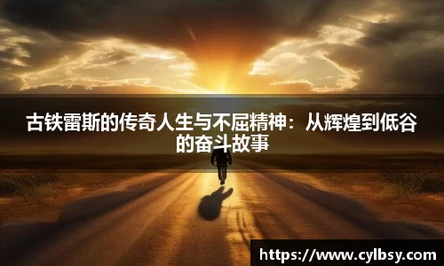 古铁雷斯的传奇人生与不屈精神：从辉煌到低谷的奋斗故事